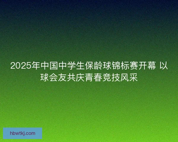 2025年中国中学生保龄球锦标赛开幕 以球会友共庆青春竞技风采