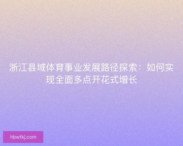 浙江县域体育事业发展路径探索：如何实现全面多点开花式增长